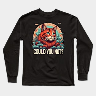 Could You Not? Long Sleeve T-Shirt